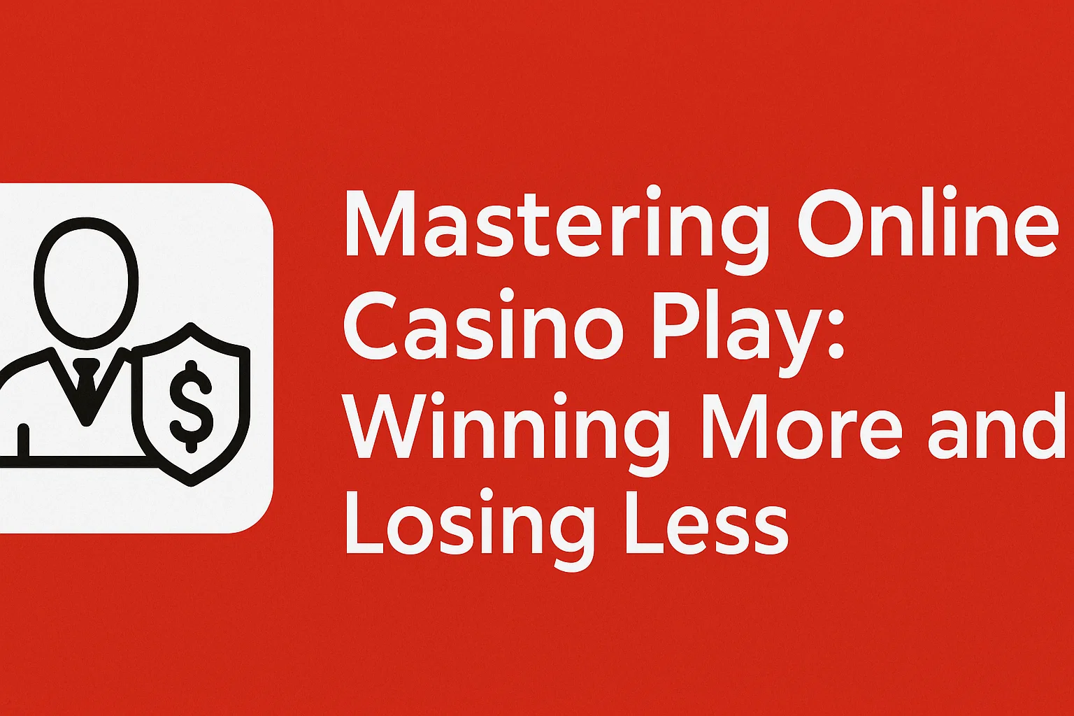 Mastering Online Casino Play: Winning More and Losing Less