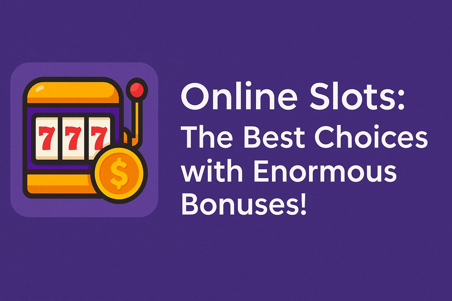 Online Slots: The Best Choices with Enormous Bonuses!