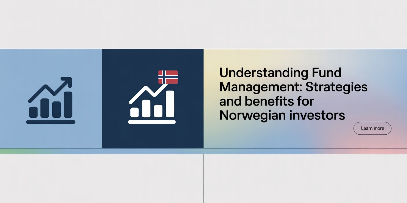 Understanding Fund Management: Strategies and Benefits for Norwegian Investors